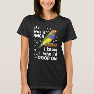 Finch If I was a Finch I knew who I d poop on Zebr T-Shirt