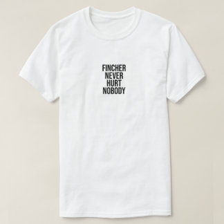 Fincher never hurt nobody t-shirt