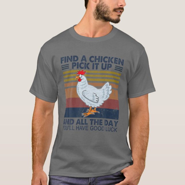 Find A Chicken Pick It Up And All The Day Funny Ch T-Shirt (Front)