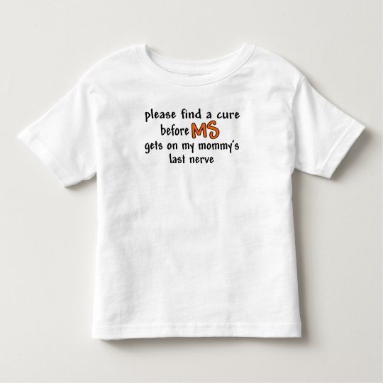Find A Cure Before MS Gets On Mummy's Last Nerve Toddler T-Shirt