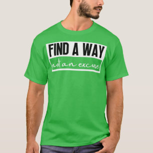 Find A Way Not An Excuse 2 T-Shirt