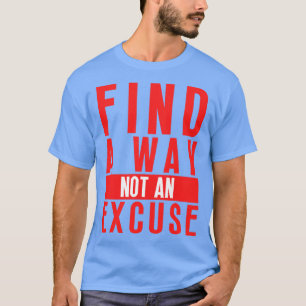 Find A Way Not An Excuse 39 T-Shirt