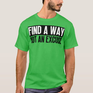Find A Way Not An Excuse 5 T-Shirt