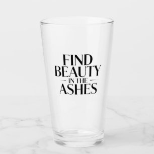 Find Beauty in the Ashes Glass