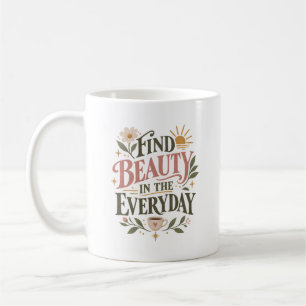Find Beauty in the Everyday Lifestyle Quote Coffee Mug