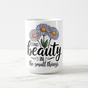 Find beauty in the small things coffee mug