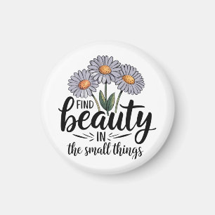 Find beauty in the small things magnet