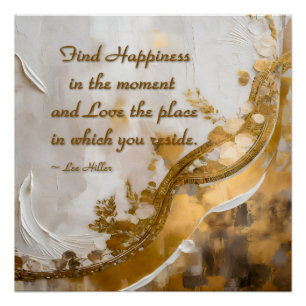 Find Happiness in the moment... Lee Hiller Quote Poster