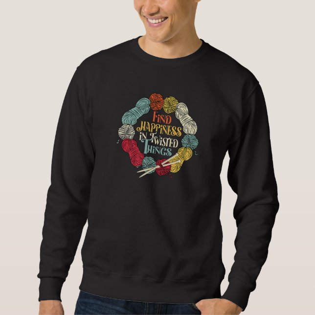Find Happiness In Twisted Things Funny Knitting Sweatshirt (Front)