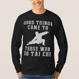 Find Harmony: Good Things Come to Those Who Tai Ch T-Shirt