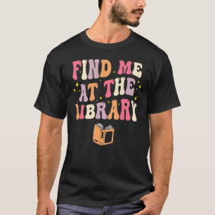 Find Me At The Library Book Lover School Librarian T-Shirt