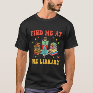 Find Me At The Library Book School Librarian 1 T-Shirt