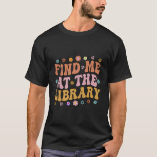 Find Me At The Library Book School Librarian Book T-Shirt
