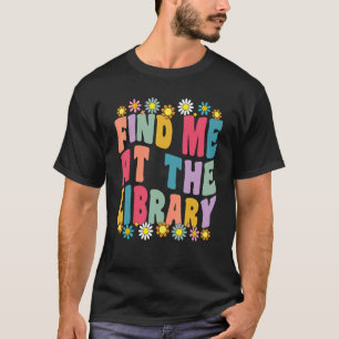 Find Me At The Library Book  School Librarian Groo T-Shirt