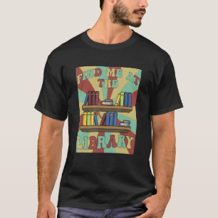 Find Me At The Library Book Worms School Librarian T-Shirt