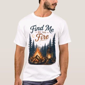 Find Me By The Fire Campfire Camping Nature  T-Shirt