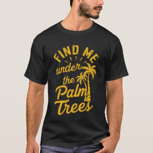 Find Me Under The Palm Trees" Summer Vacation T-Shirt