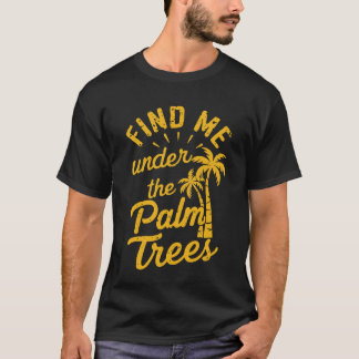 Find Me Under The Palm Trees" Summer Vacation T-Shirt