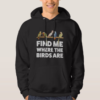 Find me where the Birds are Birding Hoodie