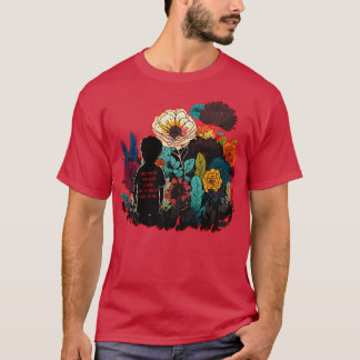 Find Someone Who Grows Flowers In The Darkest Part T-Shirt