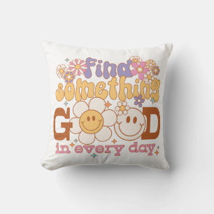 Find Something Good In Every Day Cushion
