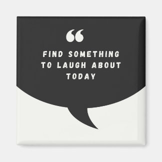 FIND SOMETHING TO LAUGH ABOUT TODAY -magnet Magnet
