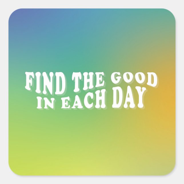 Find The Good In Each Day Quote Square Sticker (Front)