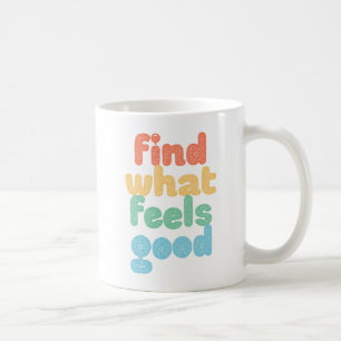 Find What Feels Good. Coffee Mug