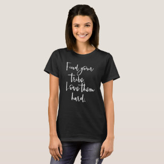 Find Your Tribe, Love Them Hard T-Shirt