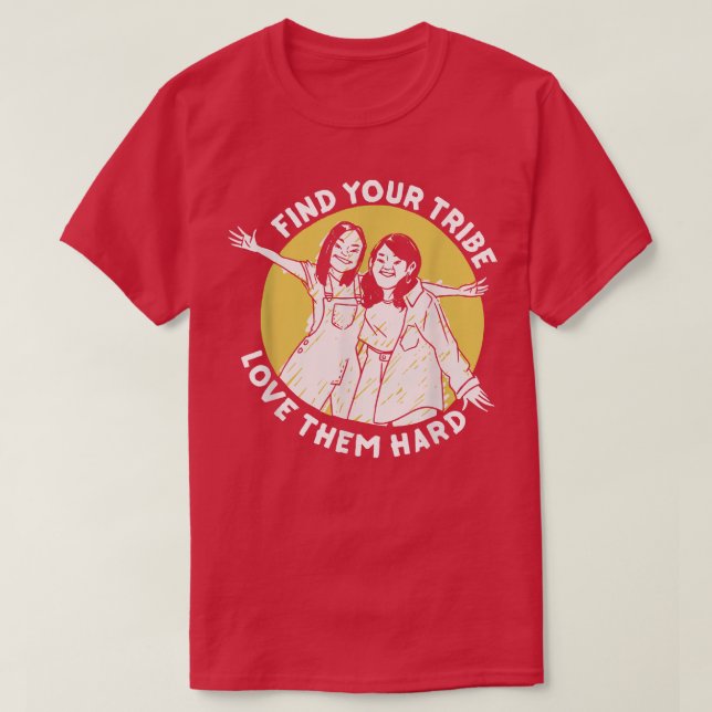 Find Your Tribe Love Them Hard Women Empowering Fe T-Shirt (Design Front)