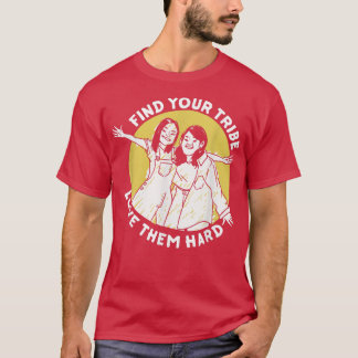 Find Your Tribe Love Them Hard Women Empowering Fe T-Shirt