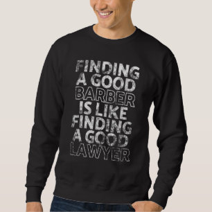 Finding A Good Barber Is Like Finding A Good Lawye Sweatshirt