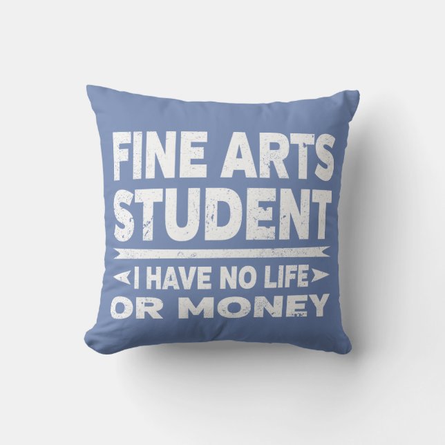 Fine Arts College Student No Life or Money Cushion (Front)