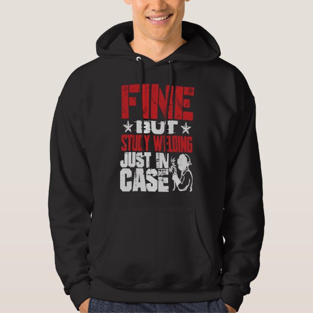 Fine But Study Welding Just In Case Hoodie (Front)