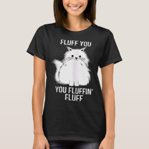 Fine Cat Fluff You You Fluffin Fluff  Cat Kitten T-Shirt