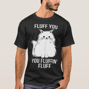 Fine Cat Fluff You You Fluffin Fluff Cat Kitten T-Shirt