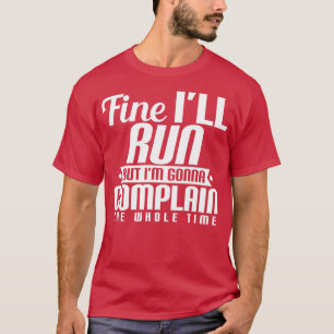 Fine Ix27ll Run but Ix27m gonna Complain all the T T-Shirt