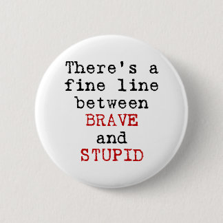 Fine Line between Brave and Stupid 6 Cm Round Badge