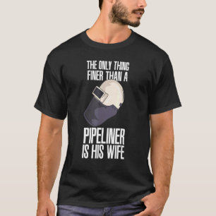 Finer Than A Pipeliner Is His Wife Welder Pipliner T-Shirt