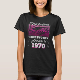 Finest Fisherwomen Born 1970 Womens 53th Birthday T-Shirt