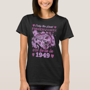 Finest Fisherwomen Trout Born 1949 Womens 74th Bir T-Shirt