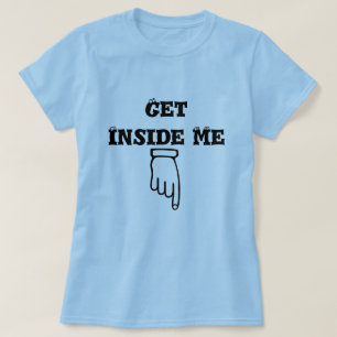 Finger pointing down and text get inside me T-Shirt