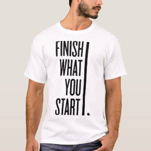FINISH WHAT YOU STARTED - Best Gym T-Shirt
