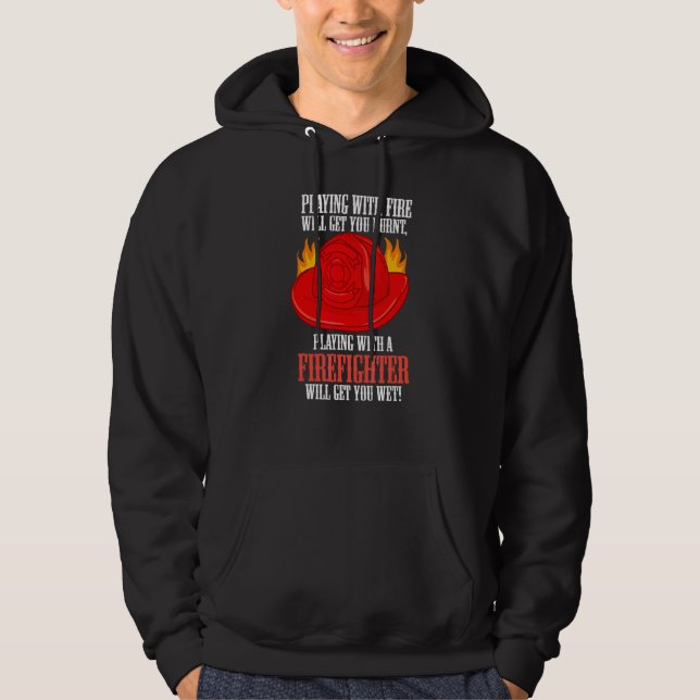Fire Burns You Playing With A Firefighter Will Get Hoodie (Front)