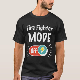 Fire Fighter Mode On For hardworking And Motivated T-Shirt