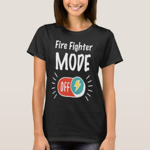Fire Fighter Mode On For hardworking And Motivated T-Shirt