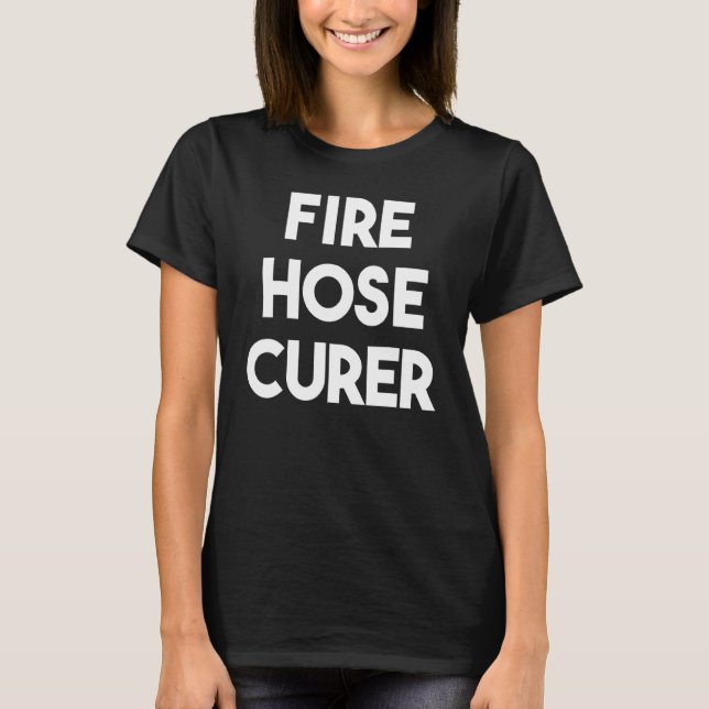 Fire Hose Curer T-Shirt (Front)