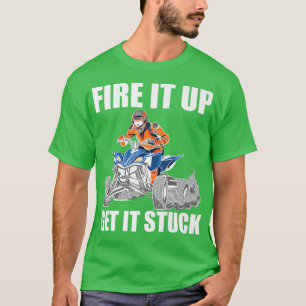 Fire It Up Get It Stuck Quad Bike Rider 505 T-Shirt