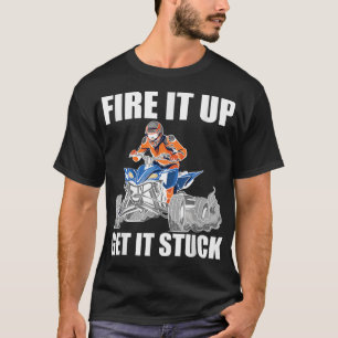Fire It Up Get It Stuck Quad Bike Rider  T-Shirt