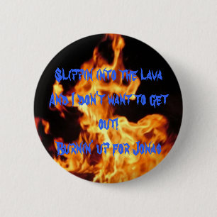 fire, Slippin into the lavaAnd I don't want to ... 6 Cm Round Badge